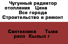 Чугунный радиатор отопления › Цена ­ 497 - Все города Строительство и ремонт » Сантехника   . Тыва респ.,Кызыл г.